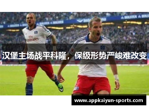 汉堡主场战平科隆，保级形势严峻难改变