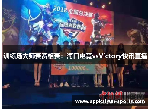 训练场大师赛资格赛：海口电竞vsVictory快讯直播